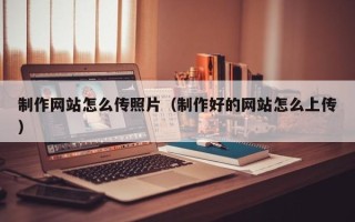 范县制作网站怎么传照片（制作好的网站怎么上传）