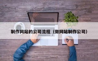 范县制作网站的公司流程（做网站制作公司）