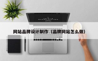 范县网站品牌设计制作（品牌网站怎么做）