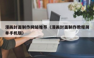 范县漫画封面制作网站推荐（漫画封面制作教程简单手机版）